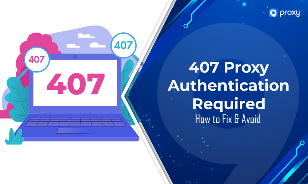 Lỗi 407 Proxy Authentication Required: Cách khắc phục và phòng tránh