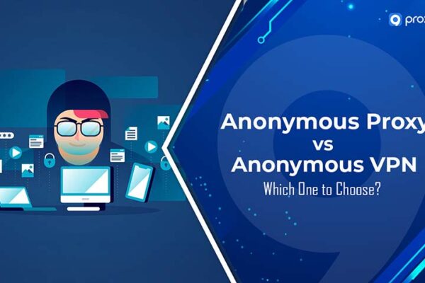 Proxy ẩn danh và VPN ẩn danh: Nên chọn loại nào?
