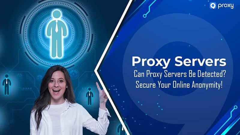 Máy chủ Proxy có thể bị phát hiện không? Bảo vệ tính ẩn danh trực tuyến của bạn!
