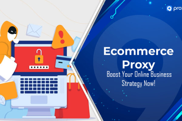 Proxy Thương mại Điện tử: Nâng tầm Chiến lược Kinh doanh Trực tuyến của Bạn ngay!