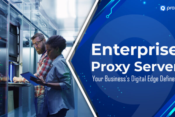 Enterprise Proxy Server: Your Business’s Digital Edge Defined