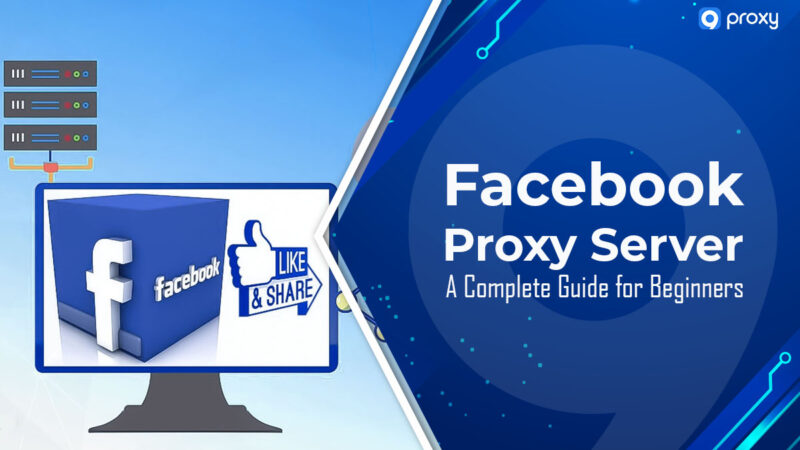 Máy chủ Proxy Facebook: Hướng dẫn đầy đủ cho người mới bắt đầu
