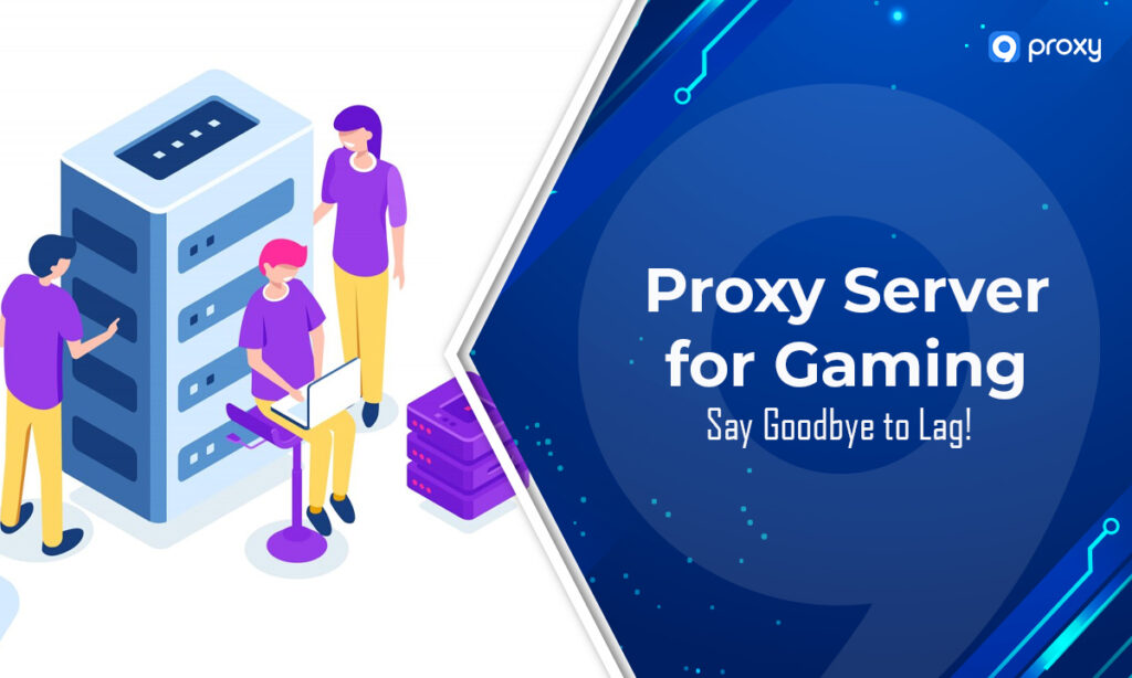 Máy chủ Proxy cho Game: Tạm biệt độ trễ!
