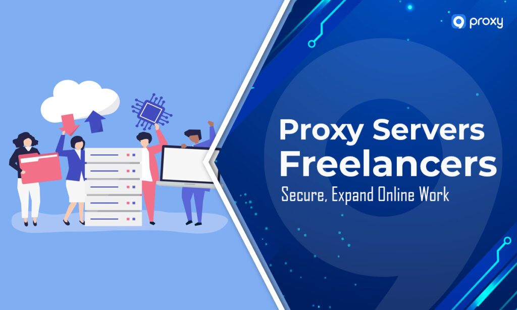 Máy chủ Proxy cho Freelancer: Bảo mật, Mở rộng Công việc Trực tuyến