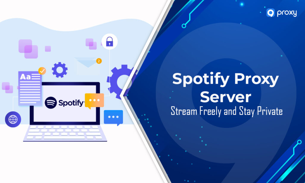 Máy chủ Proxy Spotify: Phát trực tuyến tự do và bảo mật