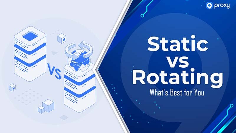 Proxy tĩnh so với Proxy xoay vòng: Loại nào tốt nhất cho bạn!