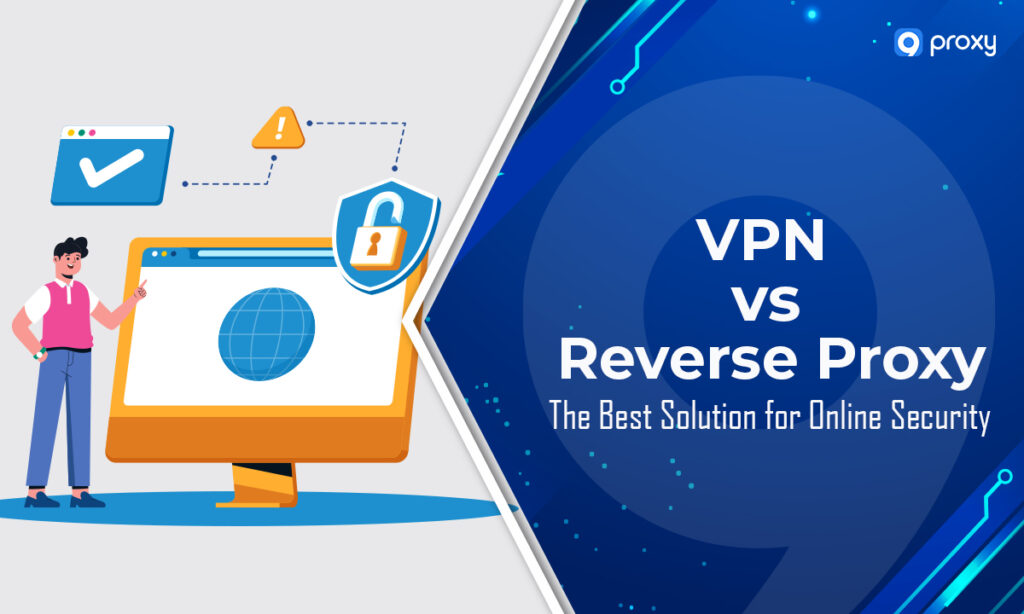 VPN so với Proxy ngược: Giải pháp tốt nhất cho bảo mật trực tuyến