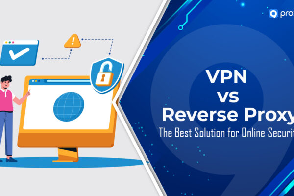 VPN so với Proxy ngược: Giải pháp tốt nhất cho bảo mật trực tuyến