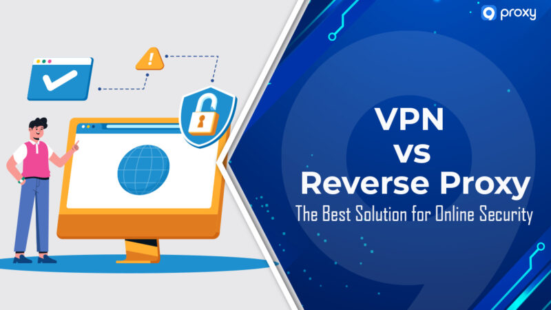 VPN so với Proxy ngược: Giải pháp tốt nhất cho bảo mật trực tuyến