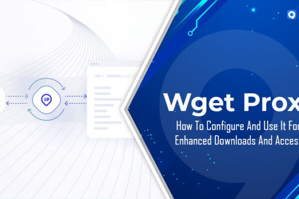Wget Proxy: Cách cấu hình và sử dụng để tăng cường tải xuống và truy cập